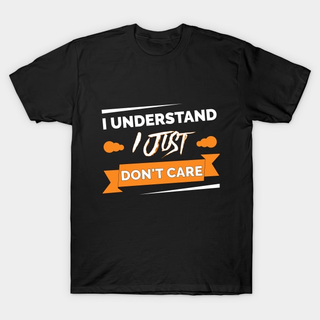 I understand I just don't care t-shirt T-Shirt by karimtommy